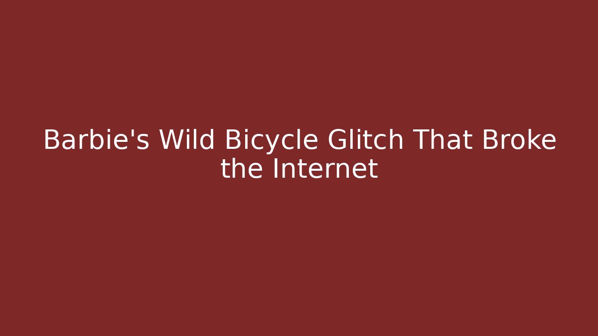 Barbie's Wild Bicycle Glitch That Broke the Internet