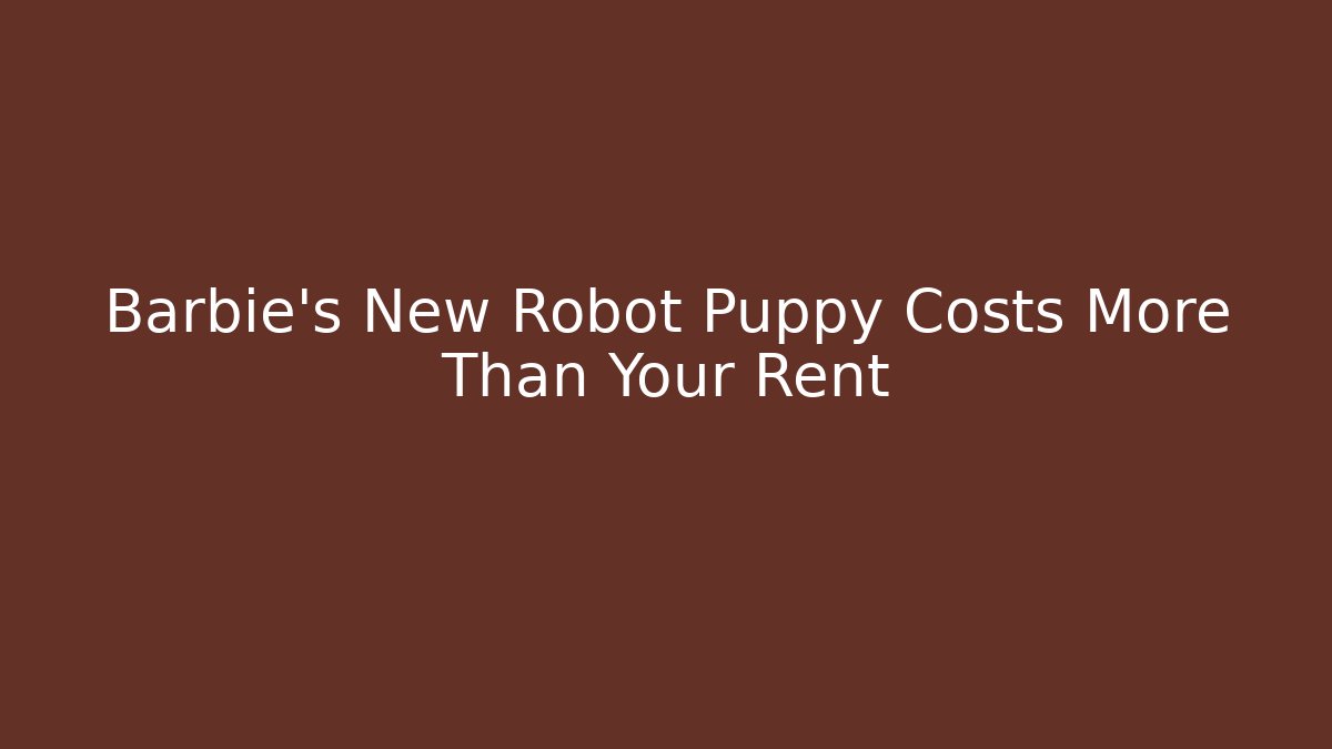 Barbie’s New Robot Puppy Costs More Than Your Rent