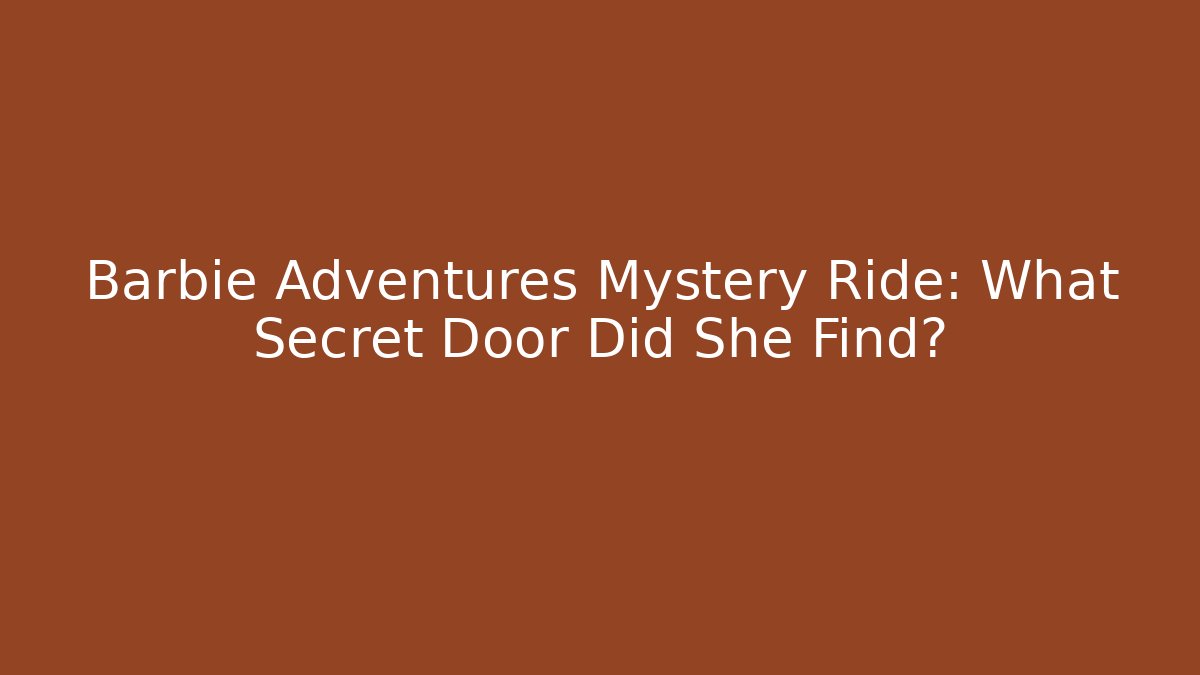 Barbie Adventures Mystery Ride: What Secret Door Did She Find?