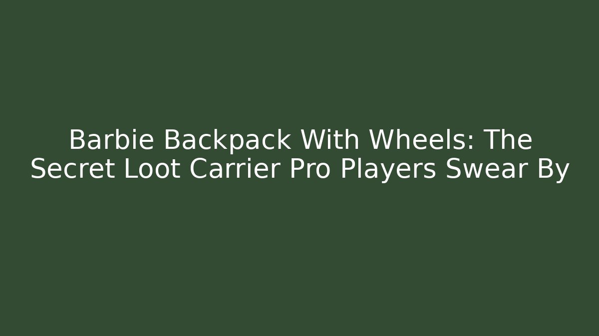Barbie Backpack With Wheels: The Secret Loot Carrier Pro Players Swear By - Critter Realm