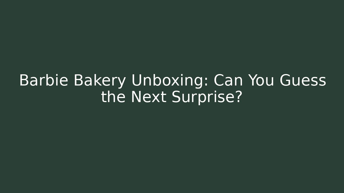 Barbie Bakery Unboxing: Can You Guess the Next Surprise?