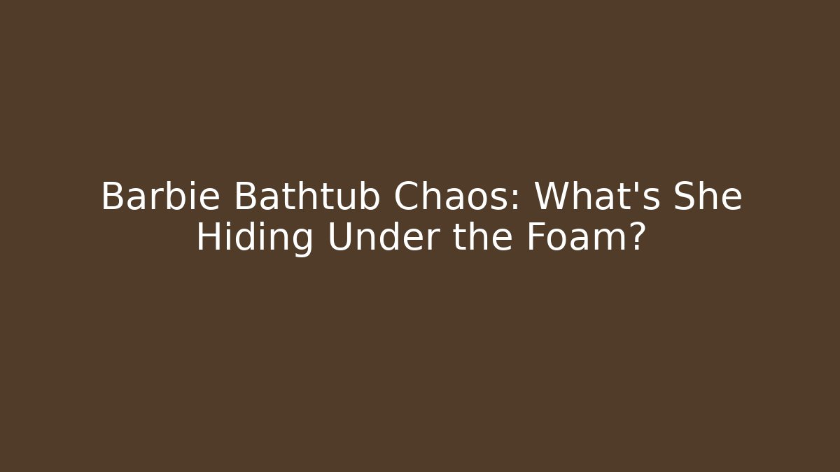 Barbie Bathtub Chaos: What’s She Hiding Under the Foam?