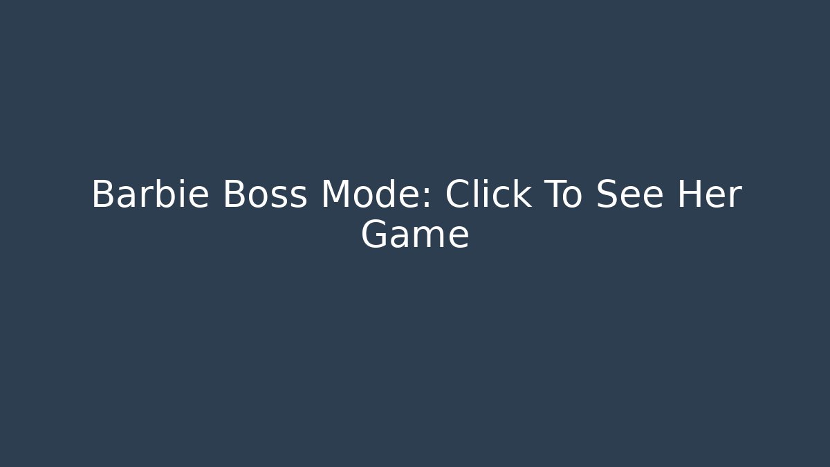 Barbie Boss Mode: Click To See Her Game