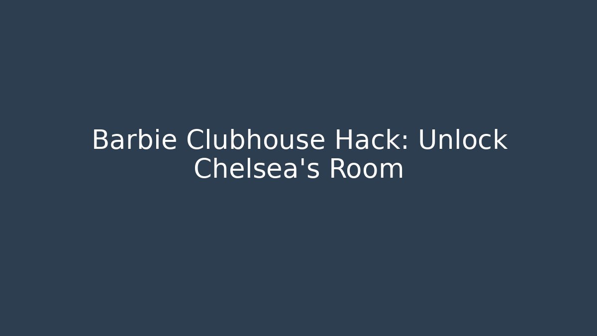 Barbie Clubhouse Hack: Unlock Chelsea's Room