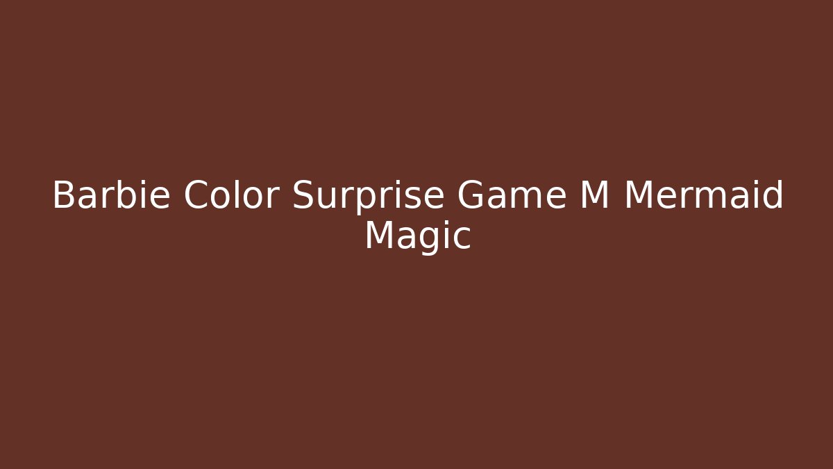 Barbie Color Surprise Game M Mermaid Magic