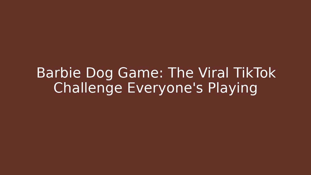 Barbie Dog Game: The Viral TikTok Challenge Everyone’s Playing