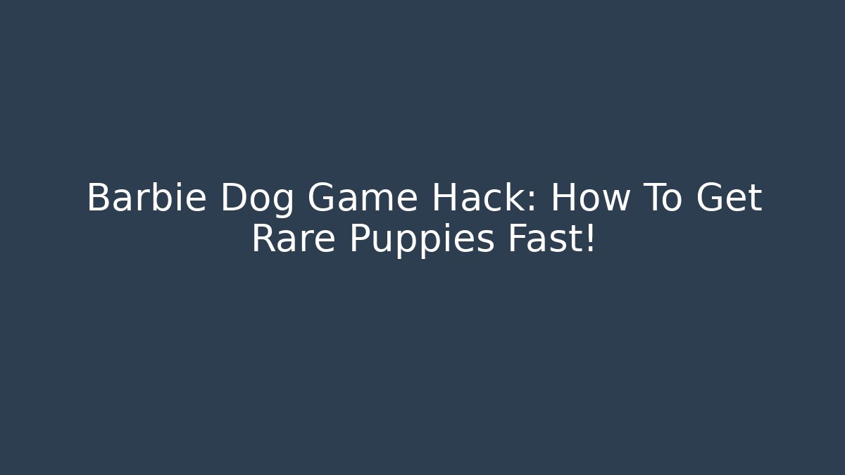 Barbie Dog Game Hack: How To Get Rare Puppies Fast!