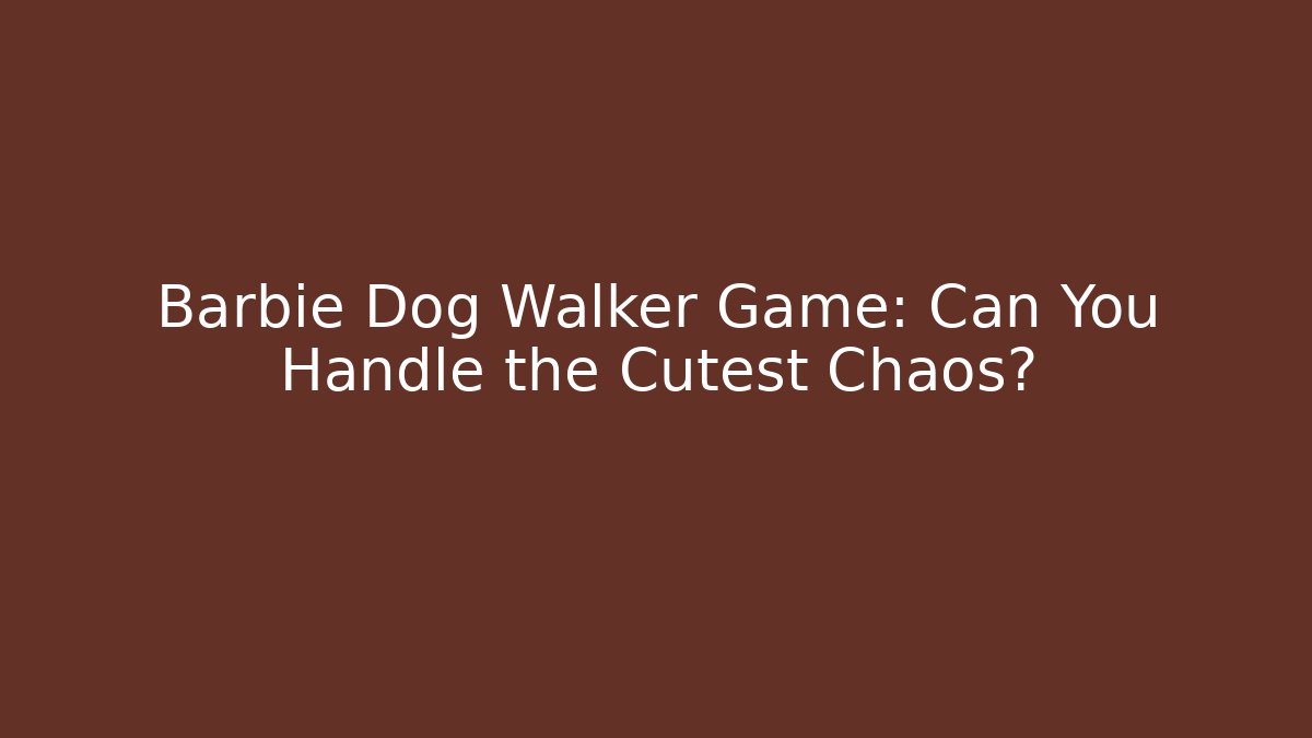 Barbie Dog Walker Game: Can You Handle the Cutest Chaos?