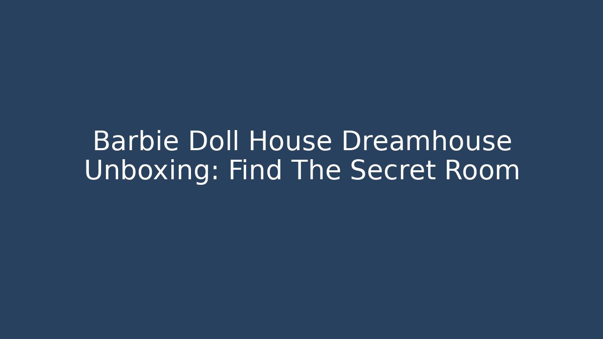 Barbie Doll House Dreamhouse Unboxing: Find The Secret Room