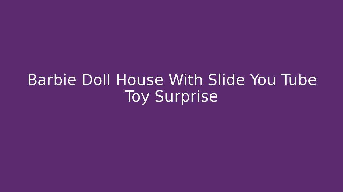 Barbie Doll House With Slide You Tube Toy Surprise