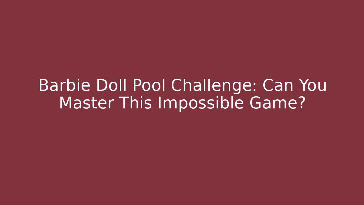 Barbie Doll Pool Challenge: Can You Master This Impossible Game? - Critter Realm