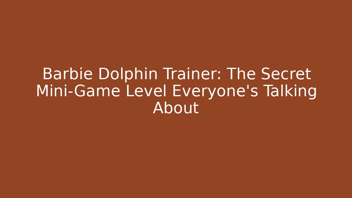 Barbie Dolphin Trainer: The Secret Mini-Game Level Everyone’s Talking About