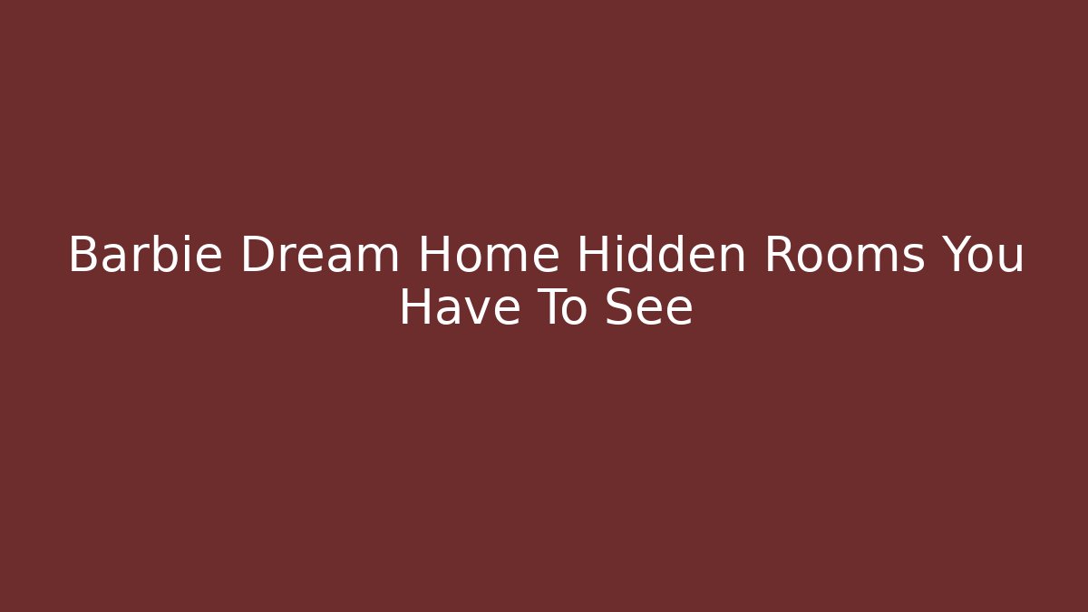 Barbie Dream Home Hidden Rooms You Have To See - Critter Realm