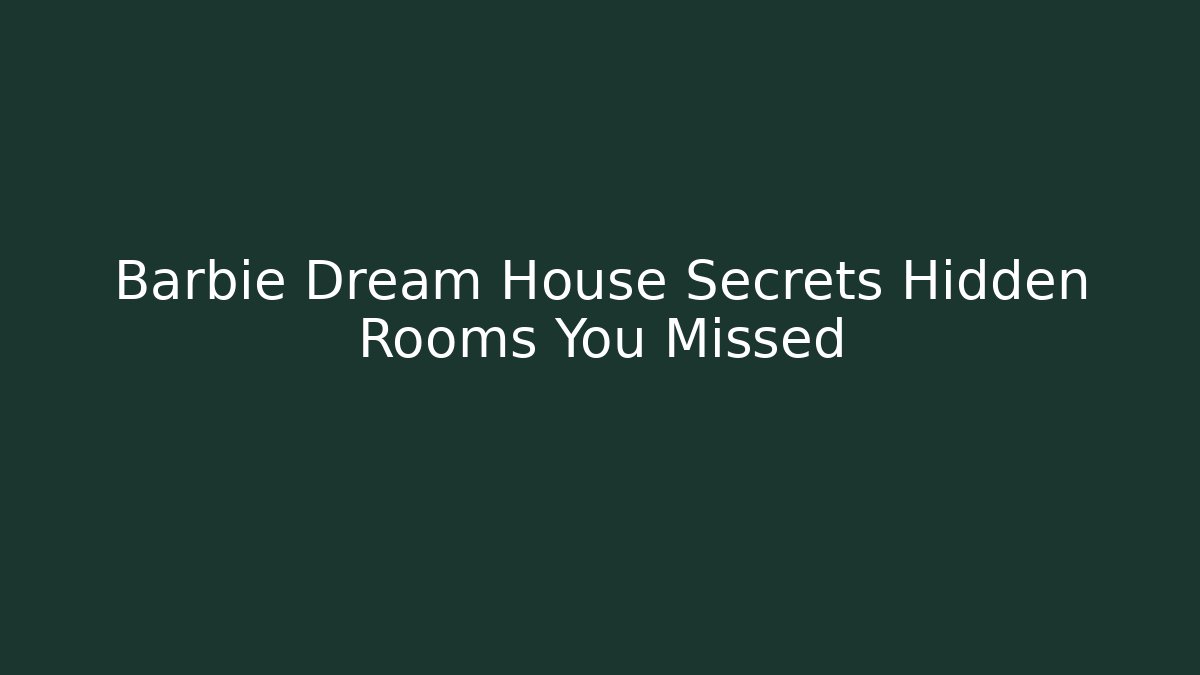 Barbie Dream House Secrets Hidden Rooms You Missed - Critter Realm