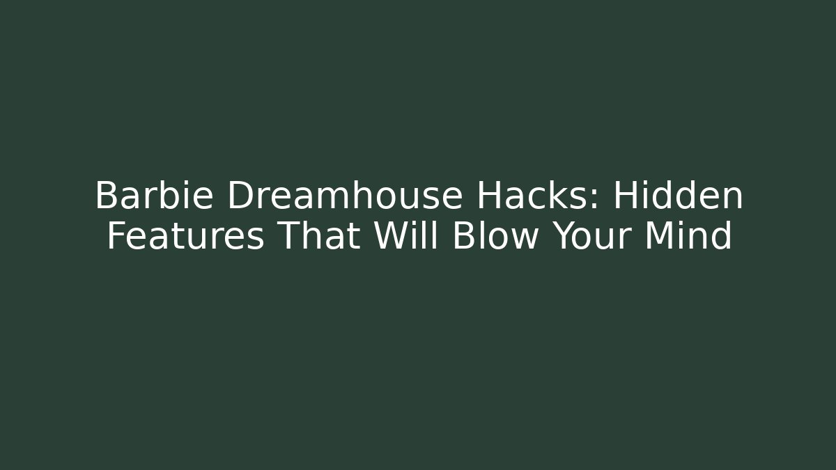 Barbie Dreamhouse Hacks: Hidden Features That Will Blow Your Mind - Critter Realm