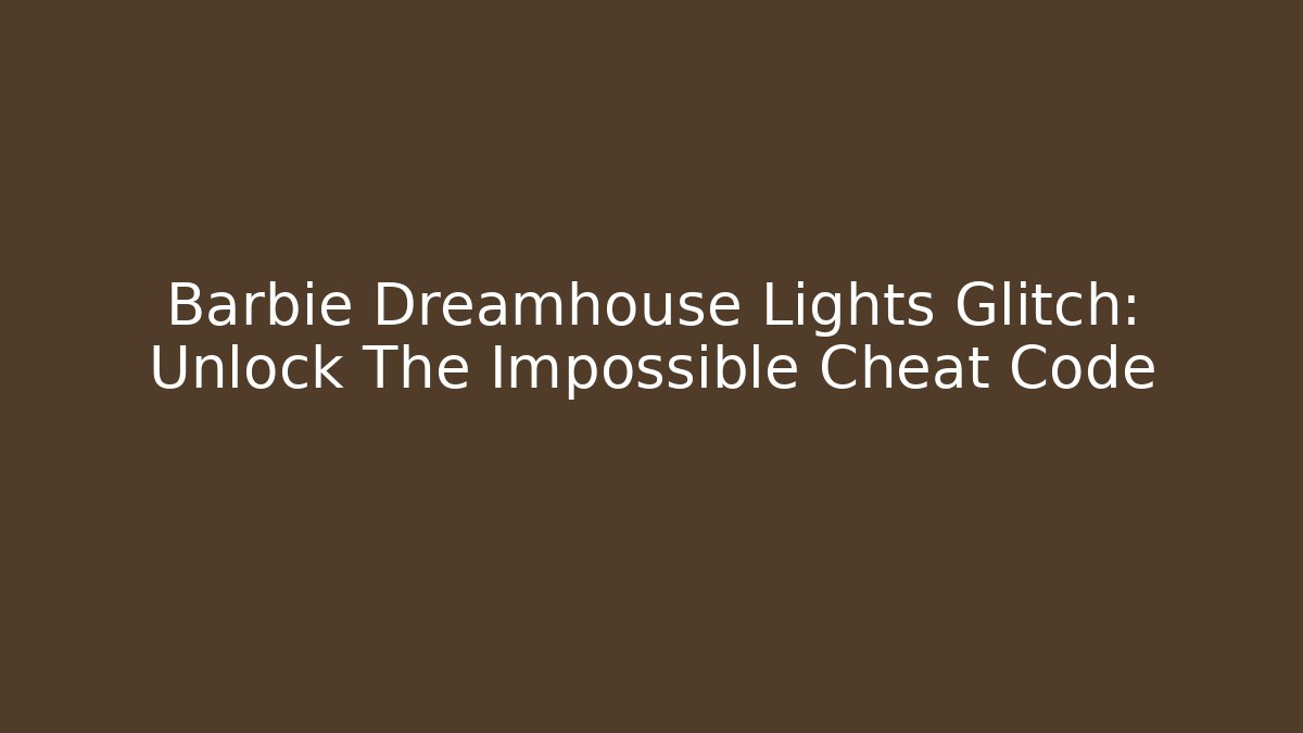 Barbie Dreamhouse Lights Glitch: Unlock The Impossible Cheat Code - Critter Realm