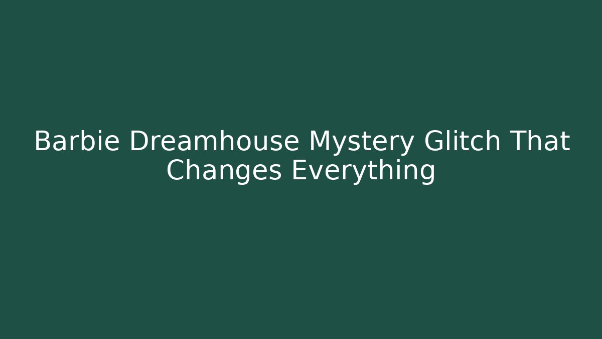 Barbie Dreamhouse Mystery Glitch That Changes Everything