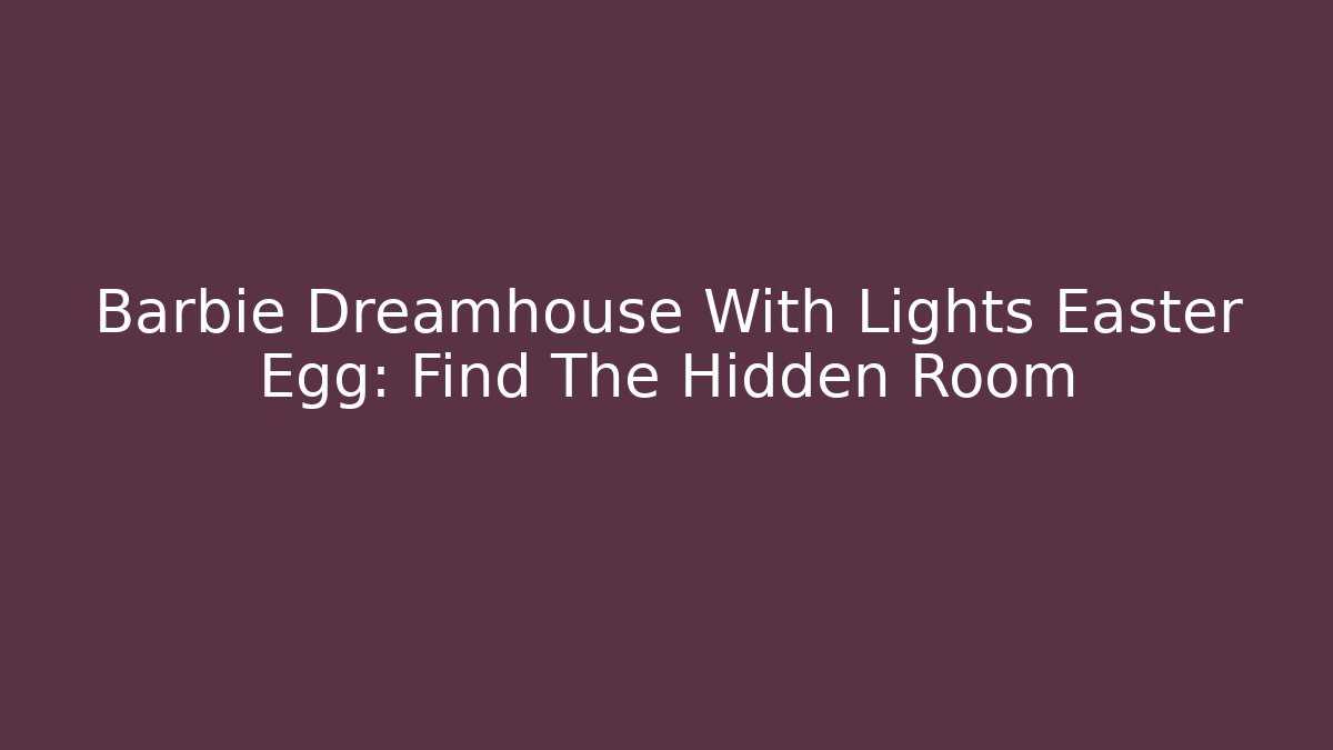 Barbie Dreamhouse With Lights Easter Egg: Find The Hidden Room
