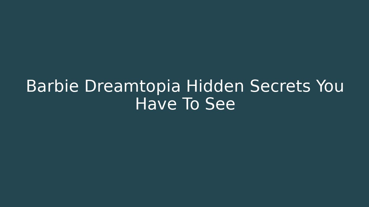 Barbie Dreamtopia Hidden Secrets You Have To See