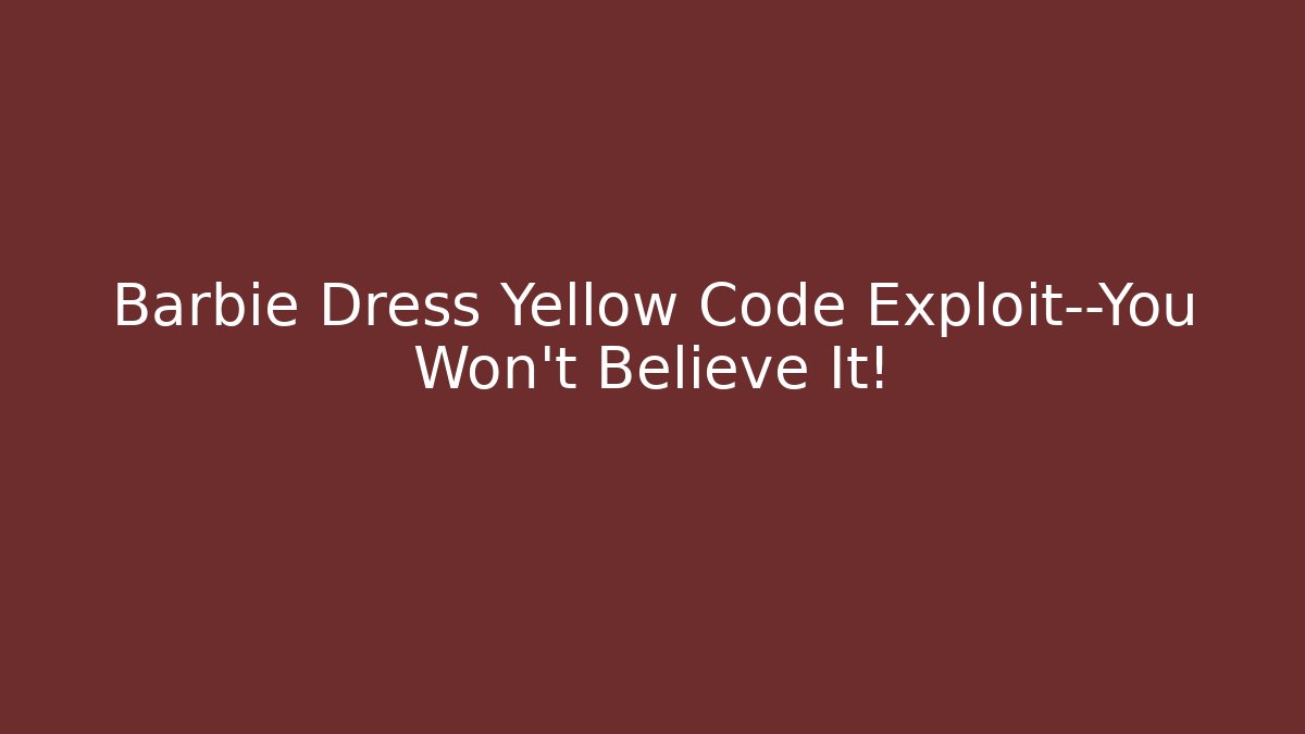 Barbie Dress Yellow Code Exploit—You Won’t Believe It! - Critter Realm