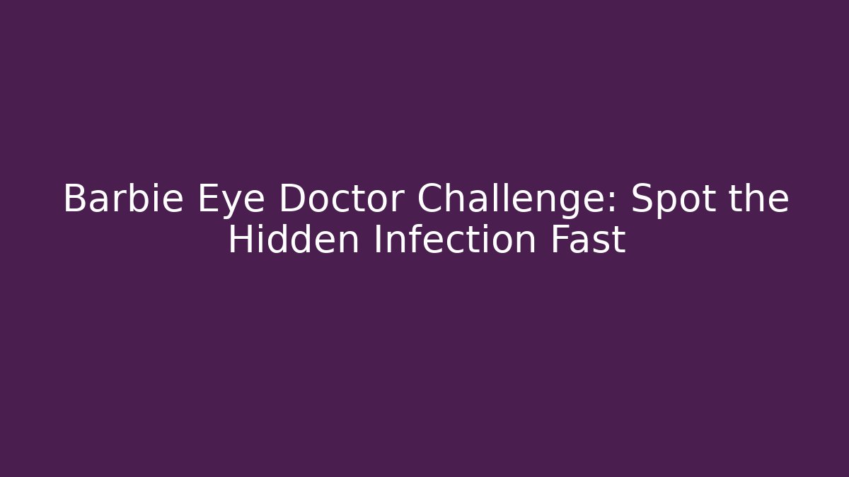 Barbie Eye Doctor Challenge: Spot the Hidden Infection Fast