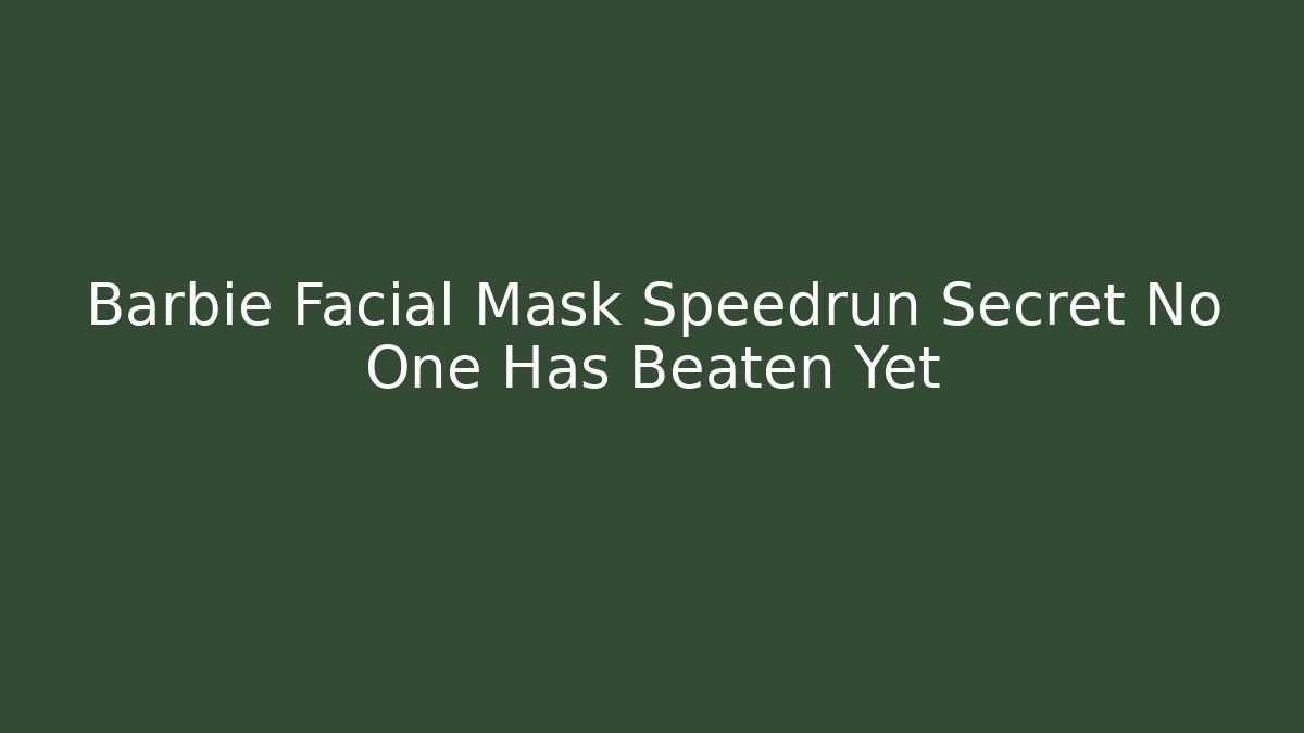 Barbie Facial Mask Speedrun Secret No One Has Beaten Yet