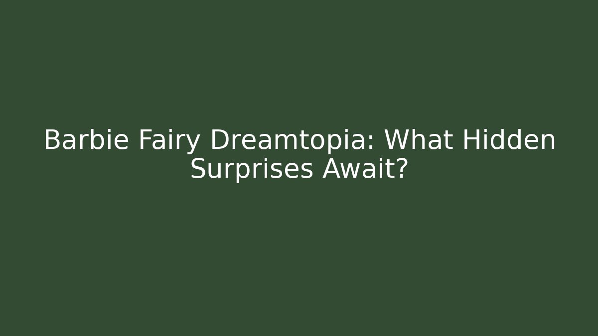 Barbie Fairy Dreamtopia: What Hidden Surprises Await?