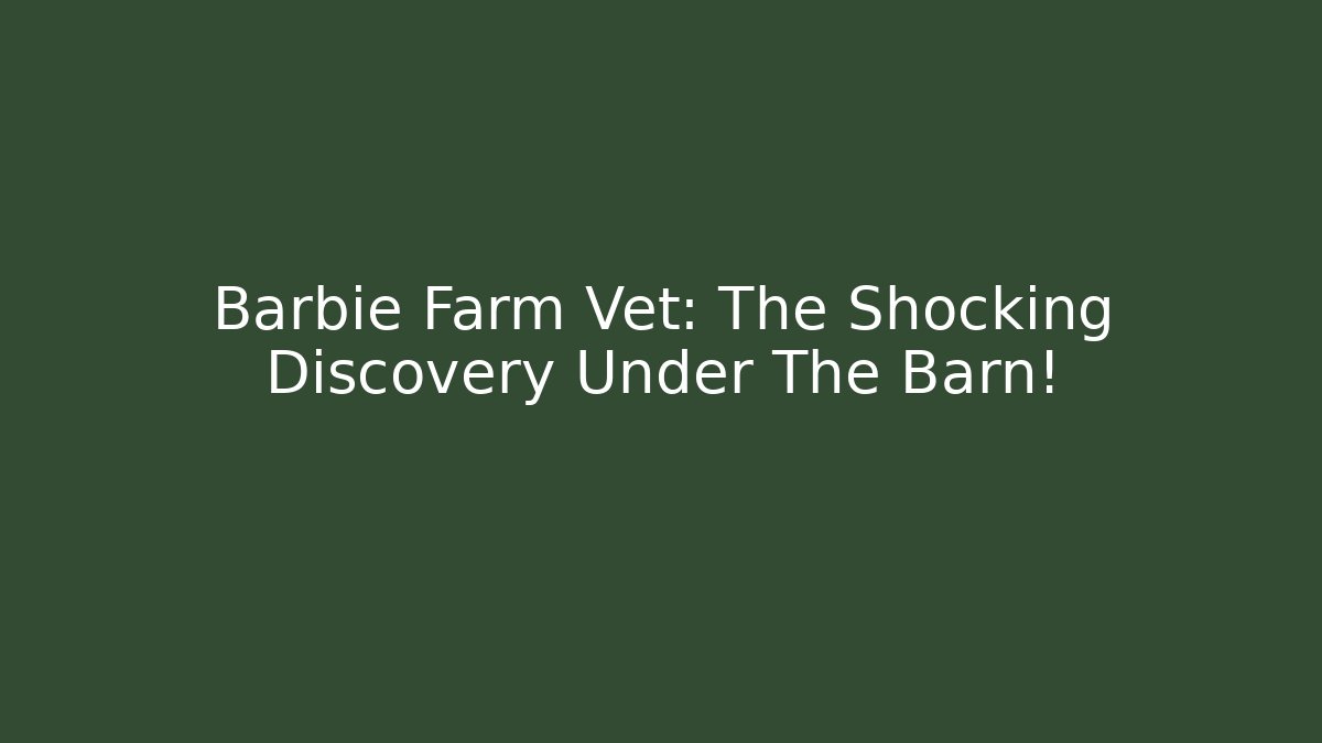 Barbie Farm Vet: The Shocking Discovery Under The Barn! - Critter Realm