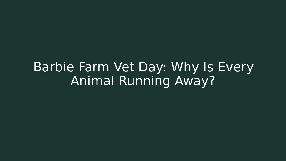 Barbie Farm Vet Day: Why Is Every Animal Running Away? - Critter Realm