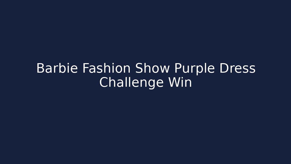 Barbie Fashion Show Purple Dress Challenge Win