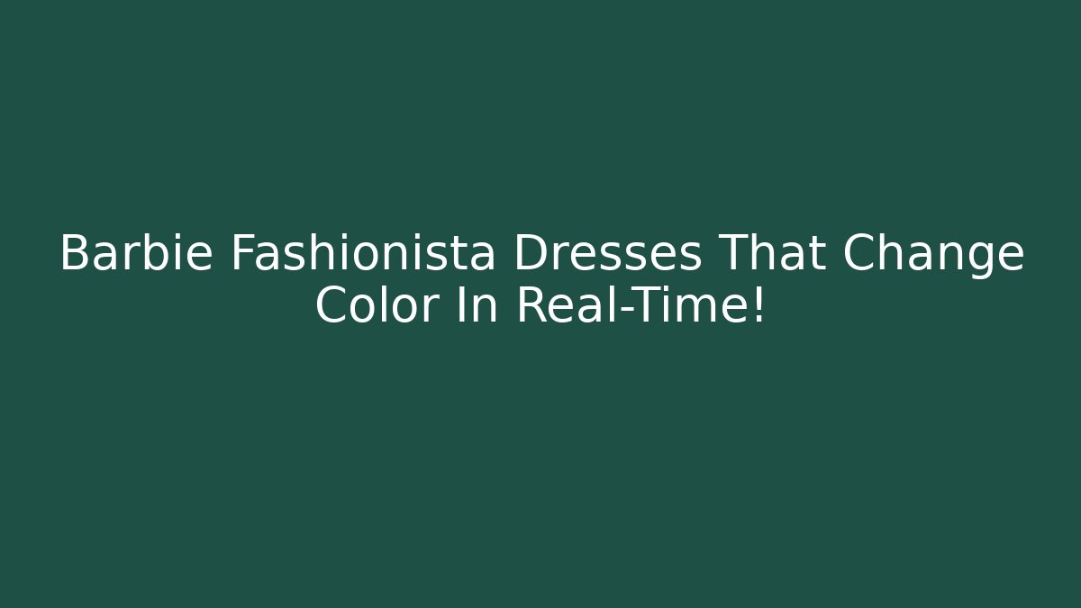 Barbie Fashionista Dresses That Change Color In Real-Time!