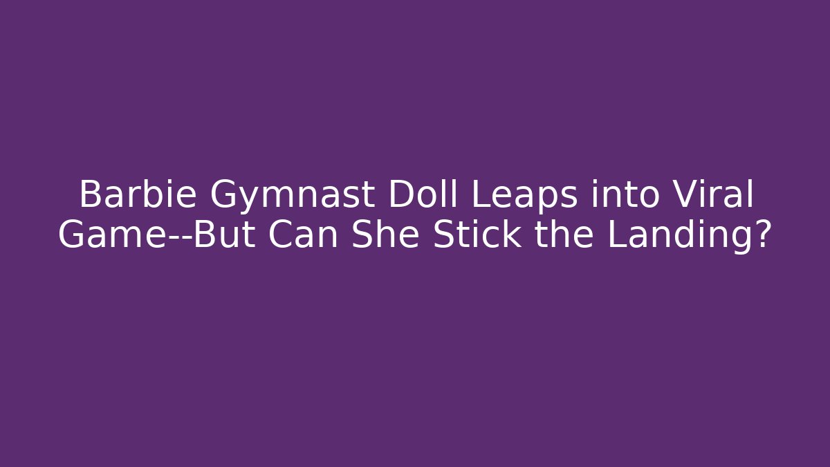 Barbie Gymnast Doll Leaps into Viral Game—But Can She Stick the Landing?
