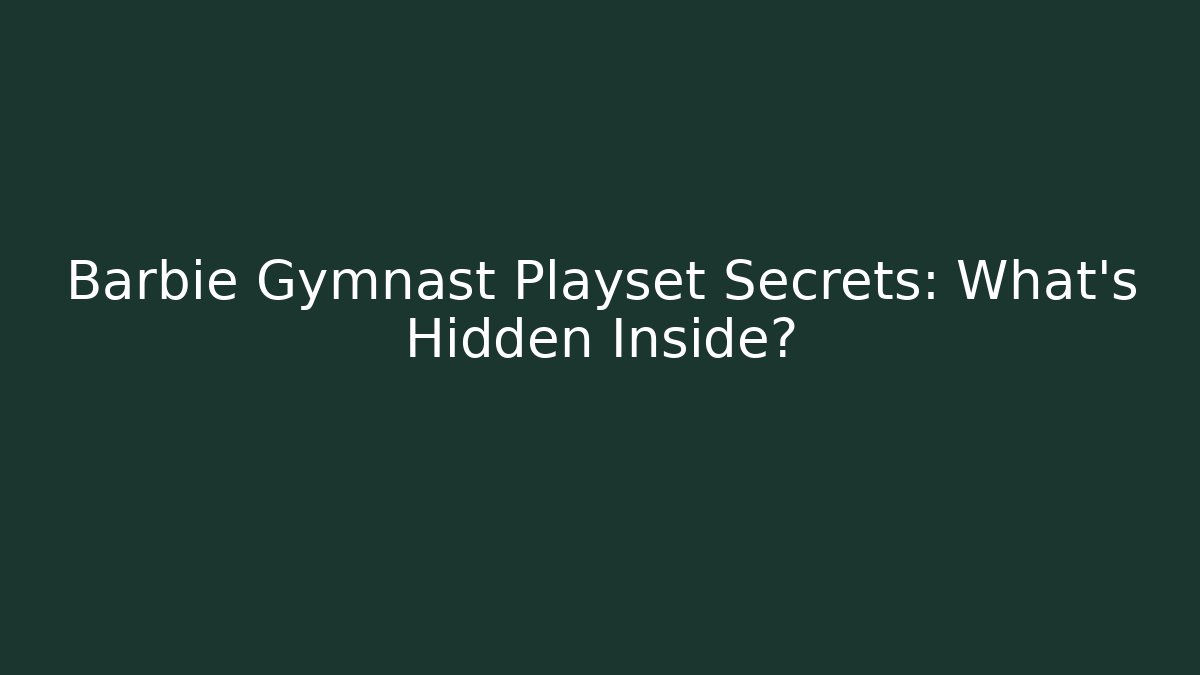 Barbie Gymnast Playset Secrets: What’s Hidden Inside?