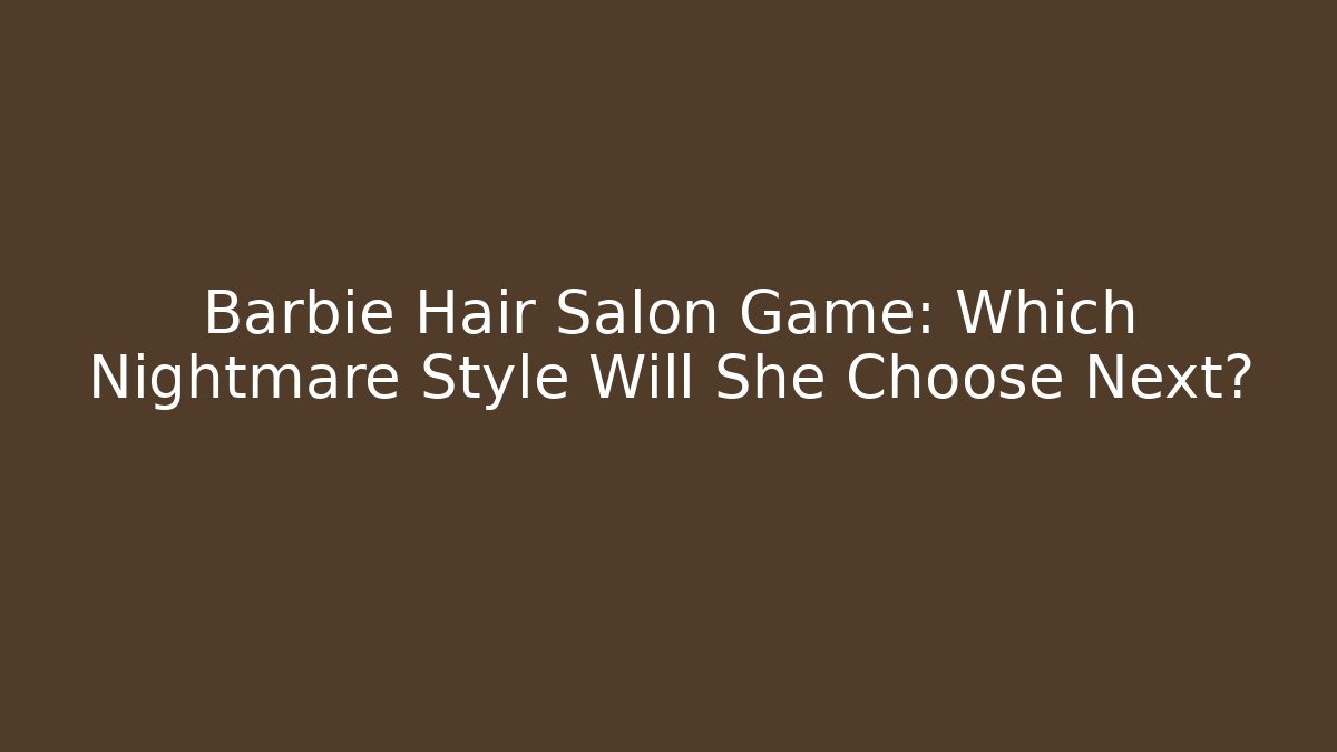 Barbie Hair Salon Game: Which Nightmare Style Will She Choose Next?