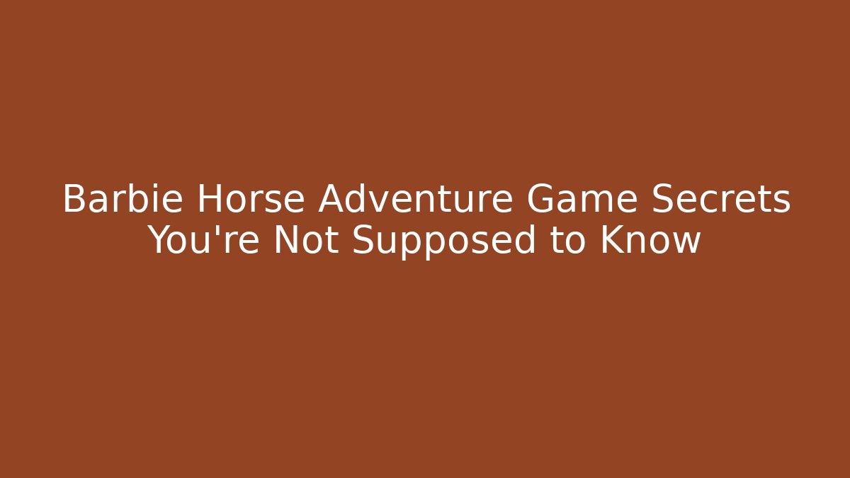 Barbie Horse Adventure Game Secrets You're Not Supposed to Know