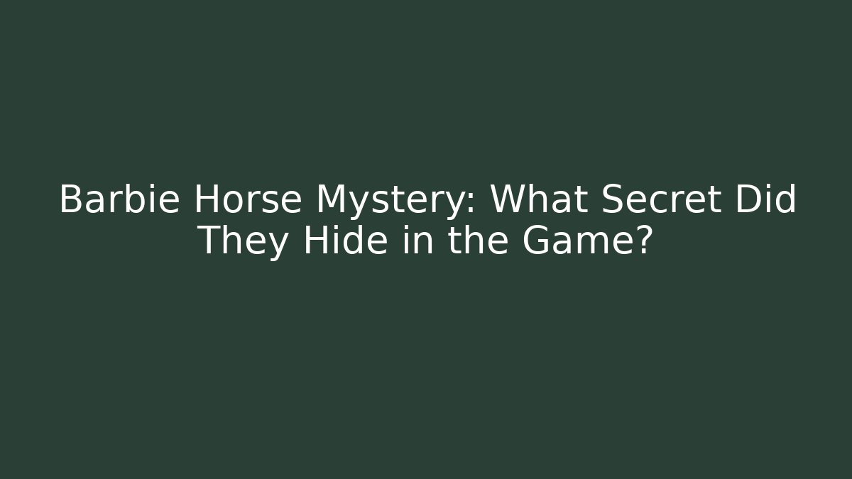 Barbie Horse Mystery: What Secret Did They Hide in the Game?