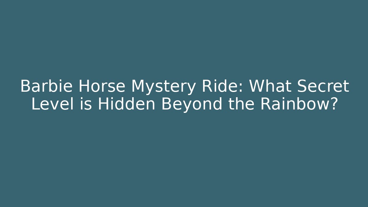 Barbie Horse Mystery Ride: What Secret Level is Hidden Beyond the Rainbow?