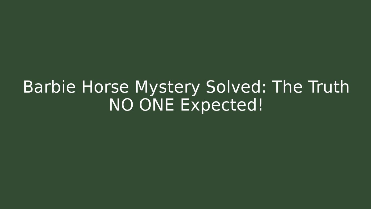 Barbie Horse Mystery Solved: The Truth NO ONE Expected!