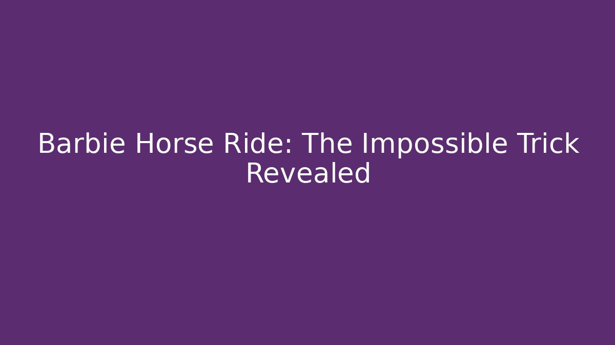 Barbie Horse Ride: The Impossible Trick Revealed