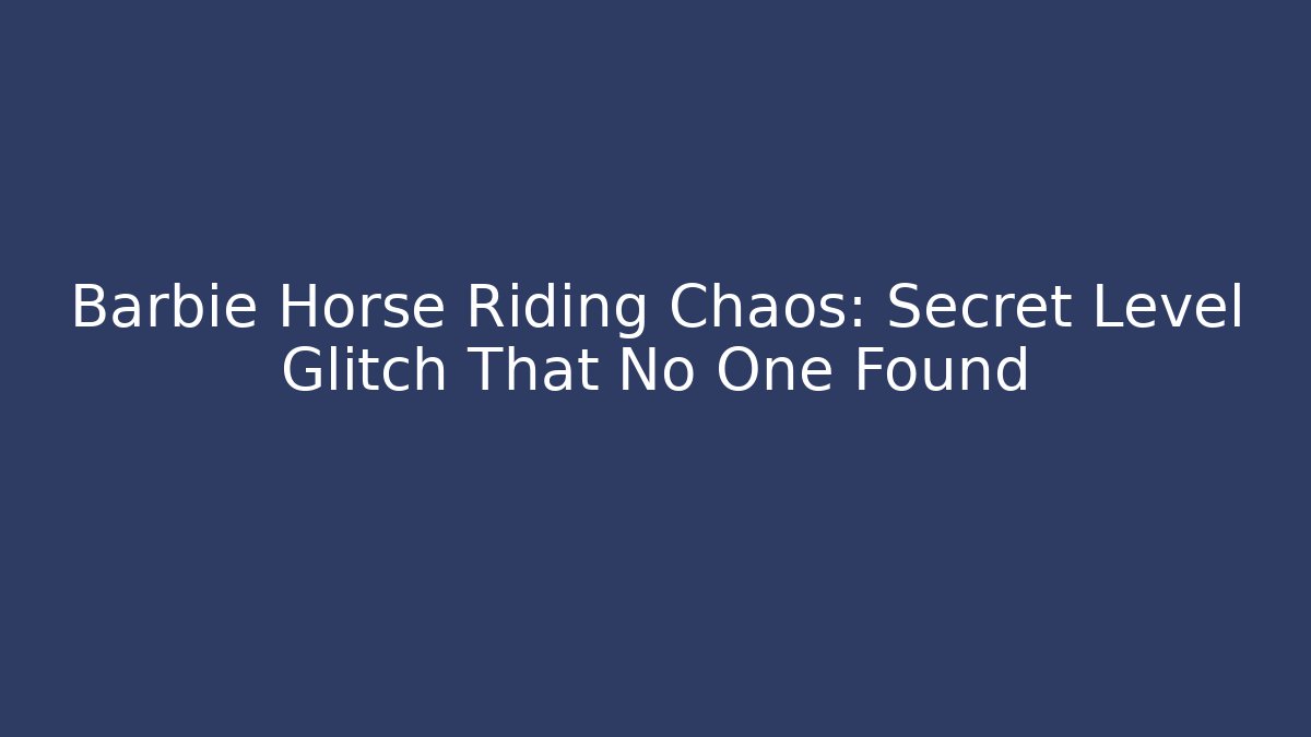 Barbie Horse Riding Chaos: Secret Level Glitch That No One Found