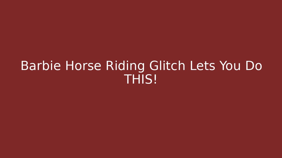Barbie Horse Riding Glitch Lets You Do THIS! - Critter Realm