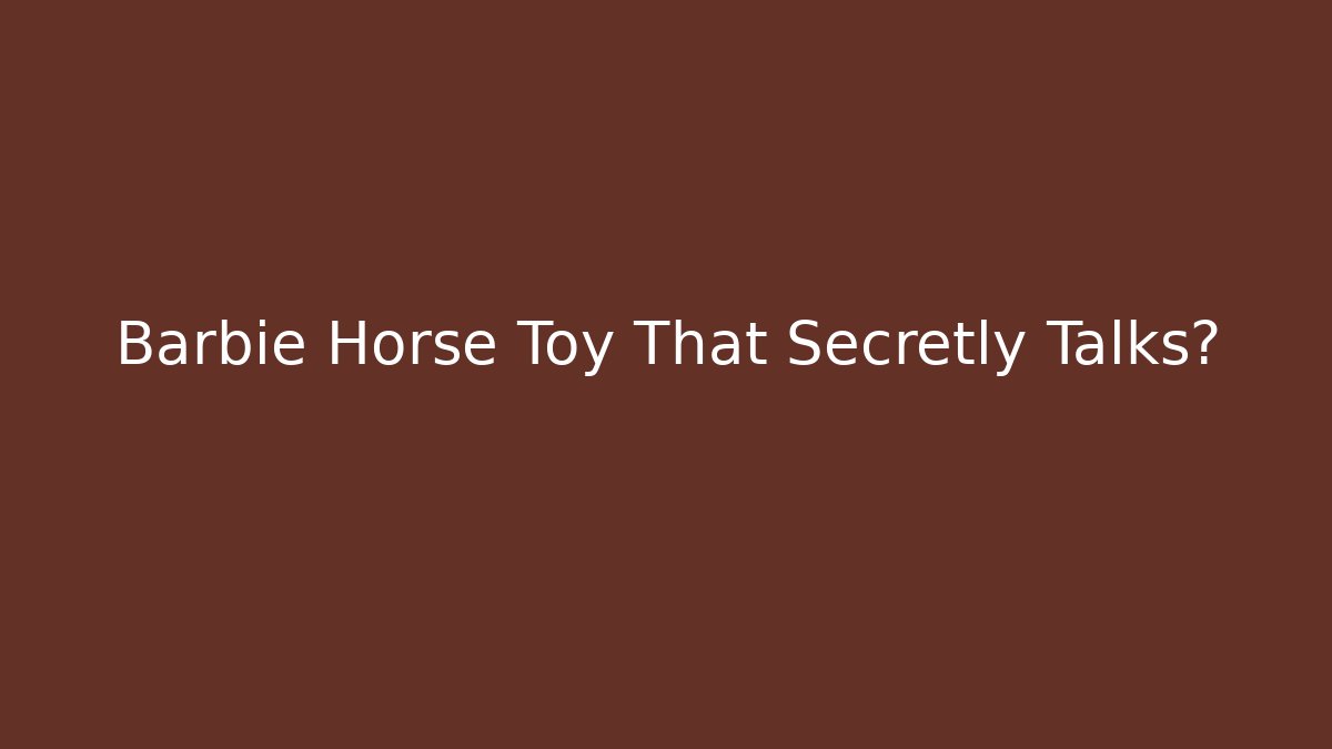 Barbie Horse Toy That Secretly Talks?