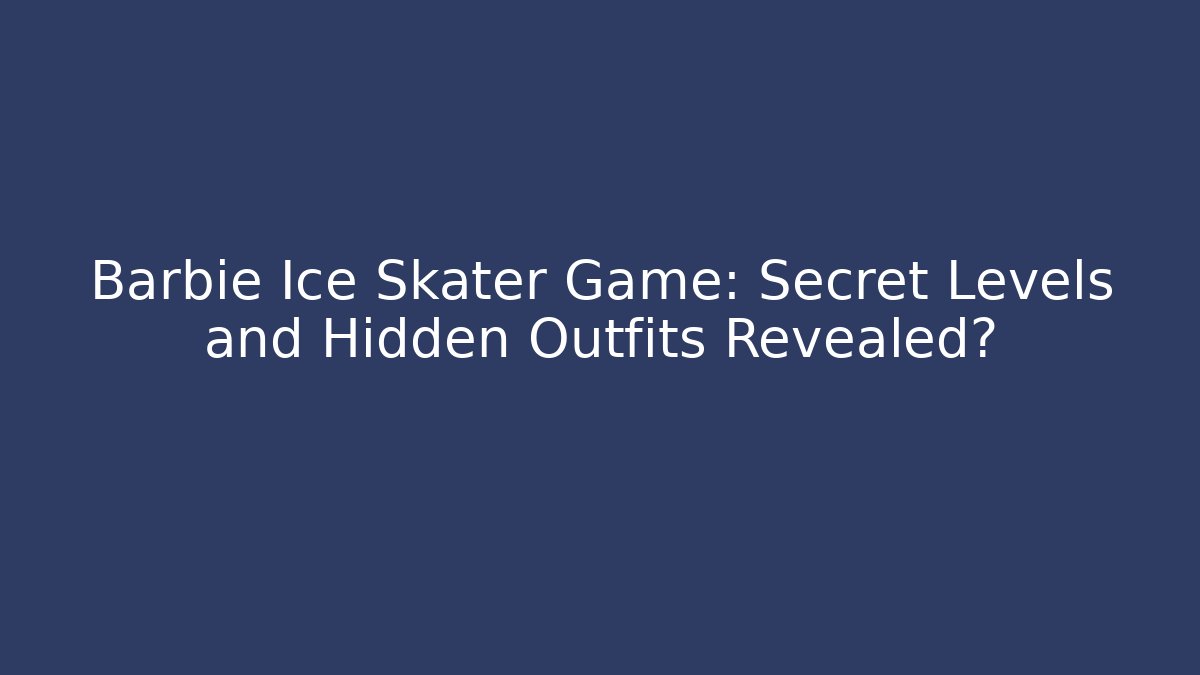 Barbie Ice Skater Game: Secret Levels and Hidden Outfits Revealed?