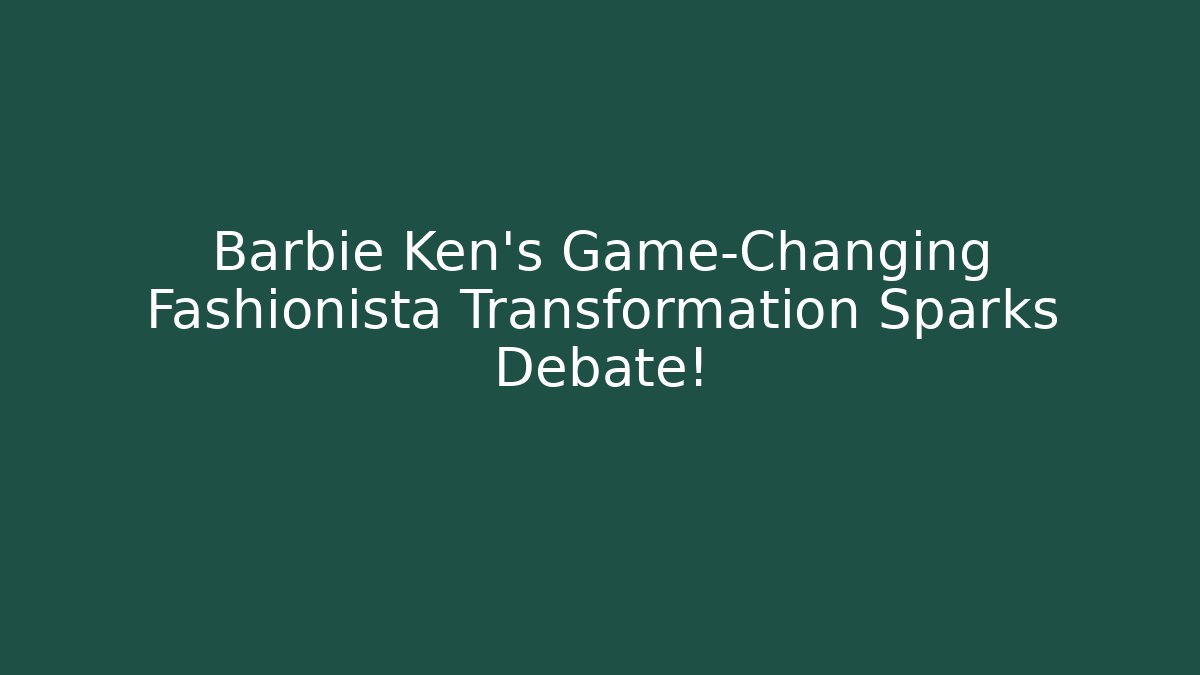 Barbie Ken's Game-Changing Fashionista Transformation Sparks Debate!
