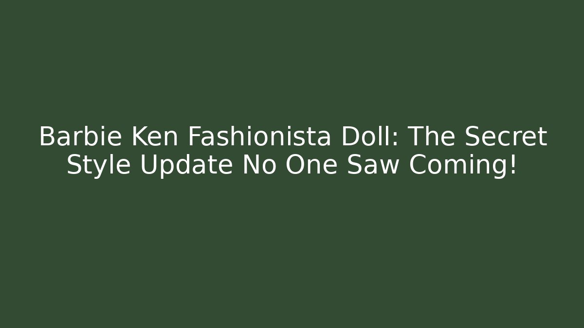 Barbie Ken Fashionista Doll: The Secret Style Update No One Saw Coming!