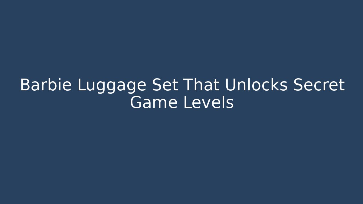 Barbie Luggage Set That Unlocks Secret Game Levels