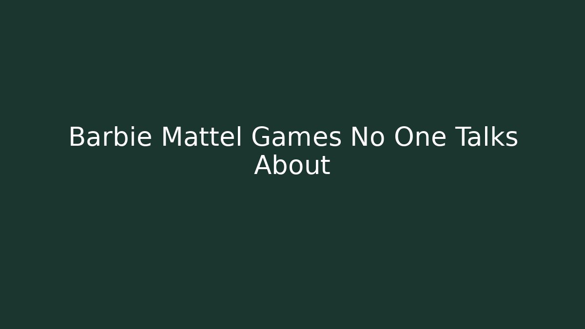 Barbie Mattel Games No One Talks About