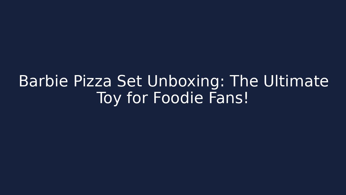 Barbie Pizza Set Unboxing: The Ultimate Toy for Foodie Fans!