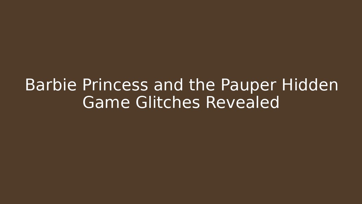 Barbie Princess and the Pauper Hidden Game Glitches Revealed
