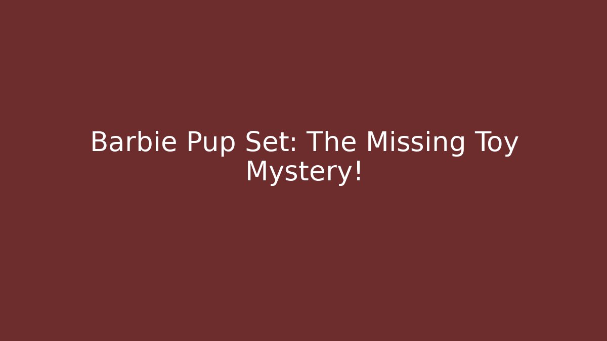 Barbie Pup Set: The Missing Toy Mystery!